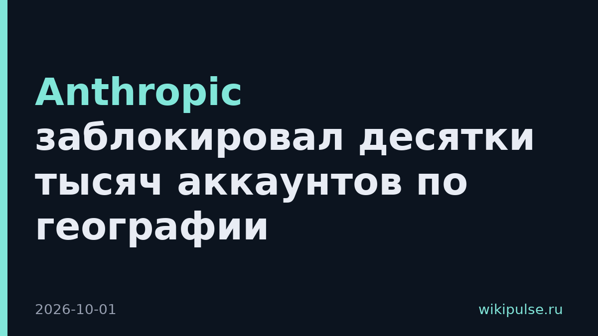 Anthropic заблокировал десятки тысяч аккаунтов по географии