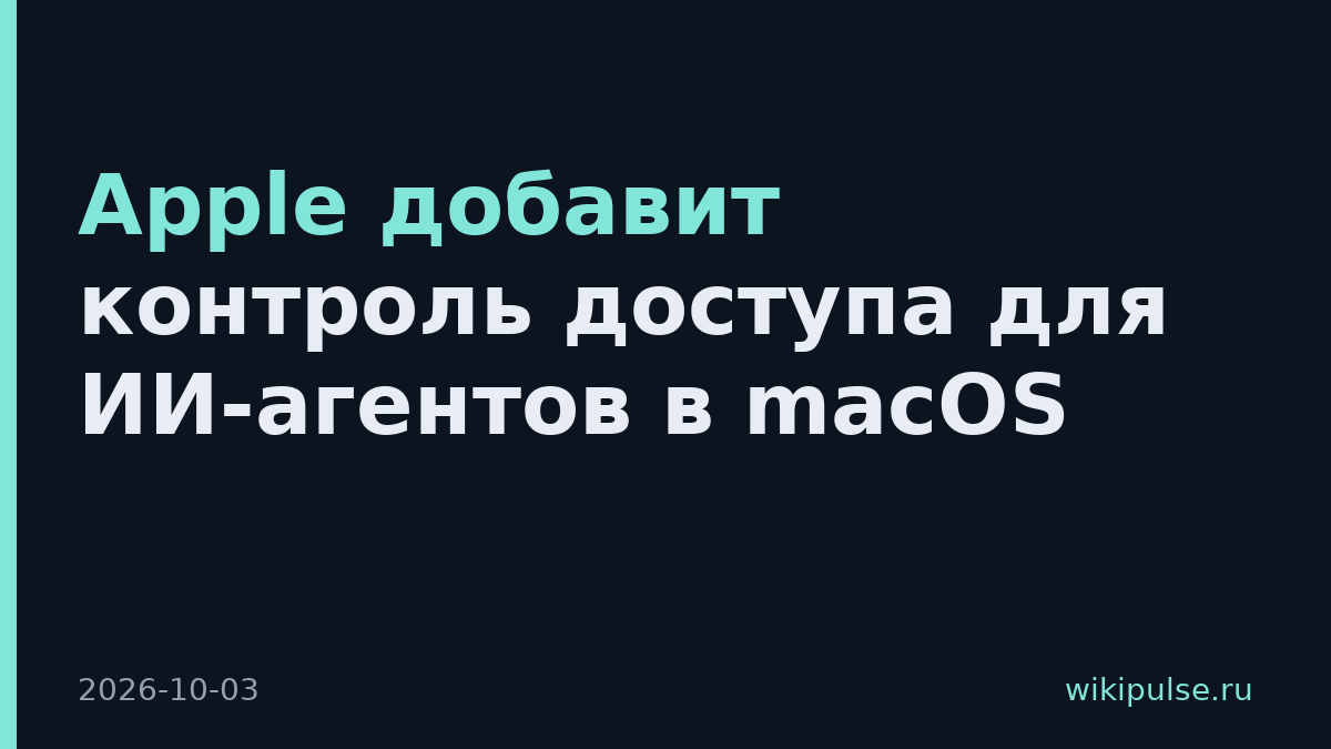 Apple добавит контроль доступа для ИИ-агентов в macOS