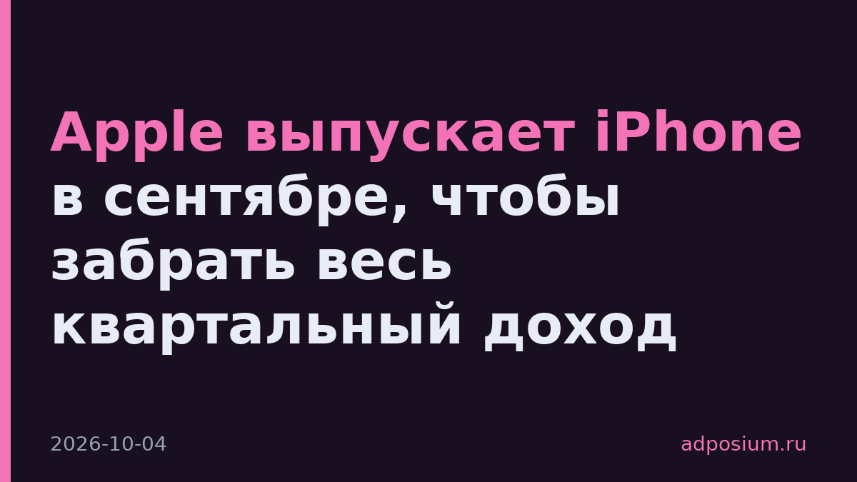 Apple выпускает iPhone в сентябре, чтобы забрать весь квартальный доход