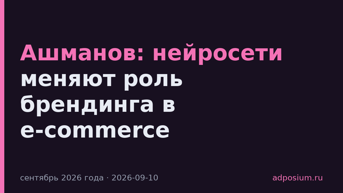 Ашманов: нейросети меняют роль брендинга в e-commerce