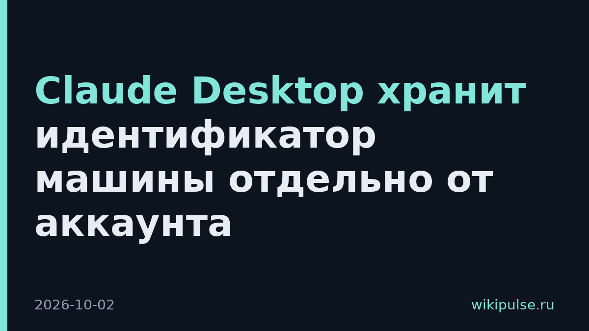 Claude Desktop хранит идентификатор машины отдельно от аккаунта