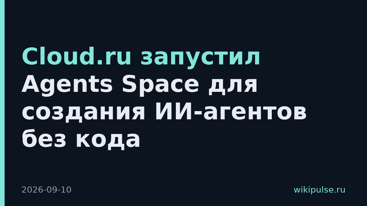 Cloud.ru запустил Agents Space для создания ИИ-агентов без кода