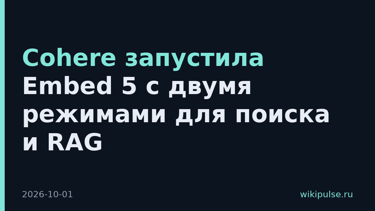 Cohere запустила Embed 5 с двумя режимами для поиска и RAG