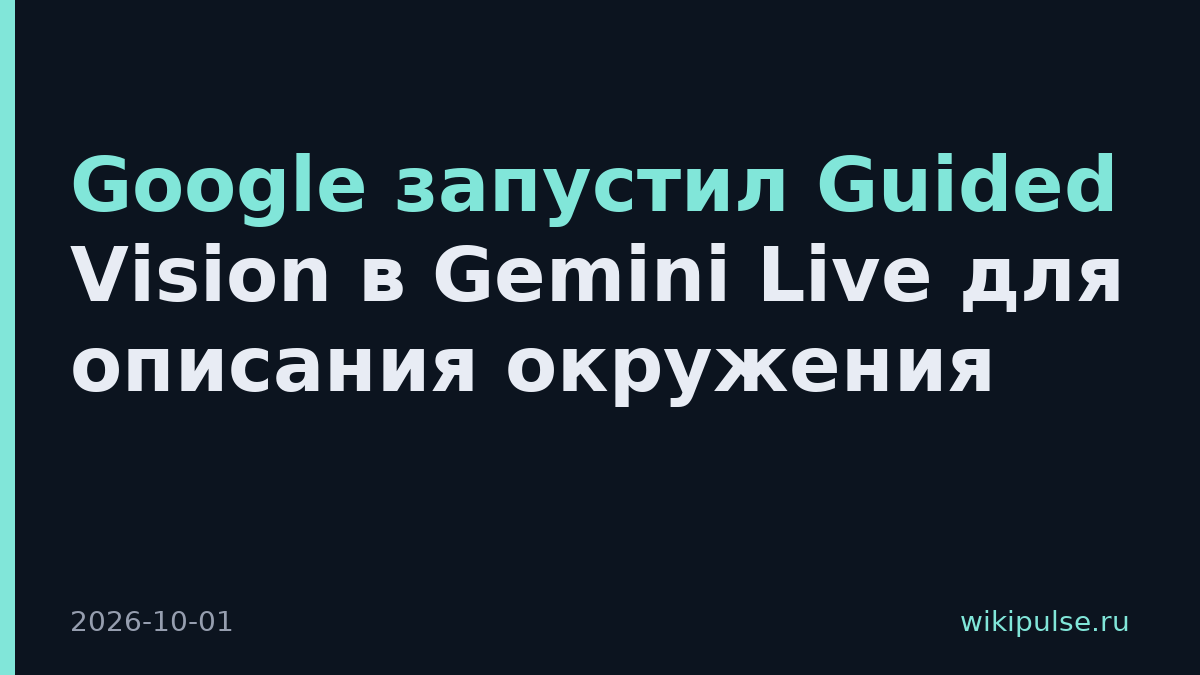Google запустил Guided Vision в Gemini Live для описания окружения