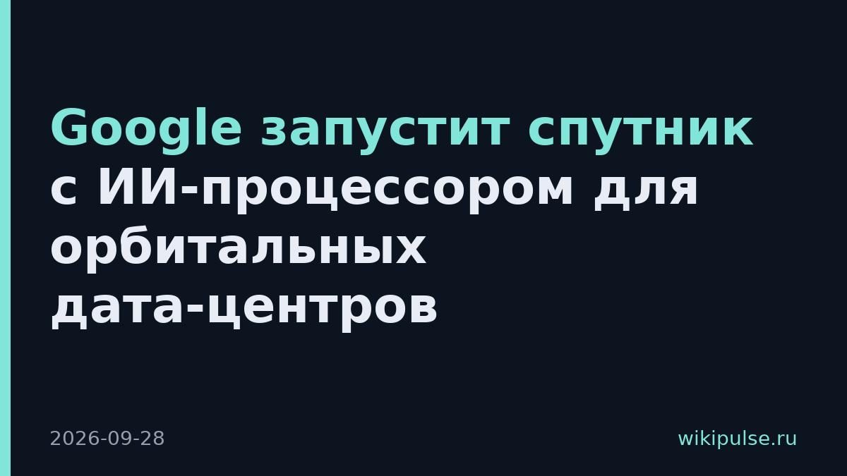 Google запустит спутник с ИИ-процессором для орбитальных дата-центров