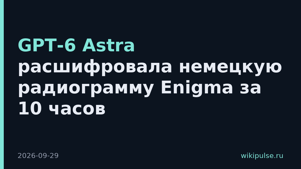 GPT-6 Astra расшифровала немецкую радиограмму Enigma за 10 часов