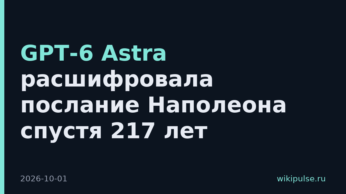 GPT-6 Astra расшифровала послание Наполеона спустя 217 лет