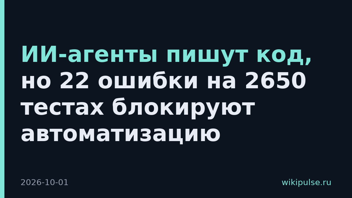 ИИ-агенты пишут код, но 22 ошибки на 2650 тестах блокируют автоматизацию