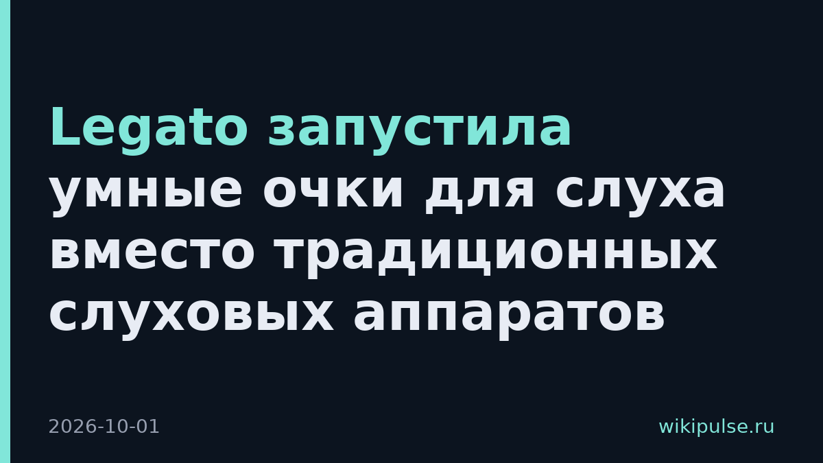 Legato запустила умные очки для слуха вместо традиционных слуховых аппаратов