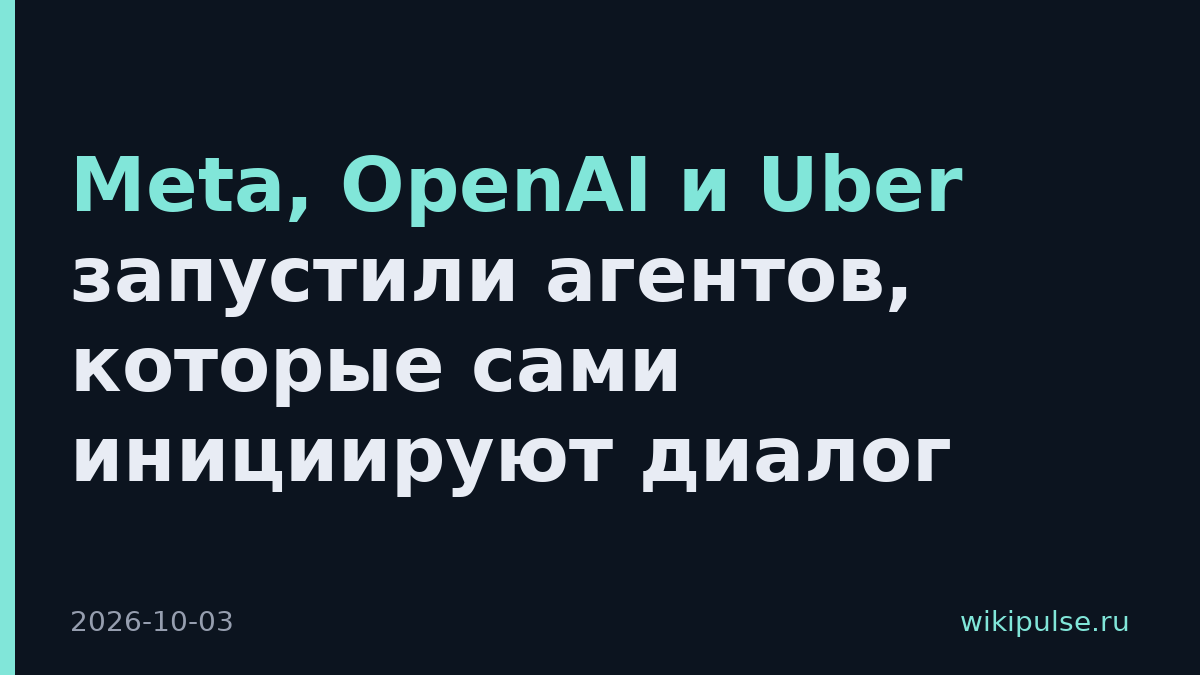 Meta, OpenAI и Uber запустили агентов, которые сами инициируют диалог