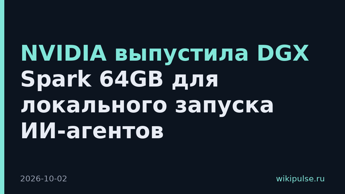 NVIDIA выпустила DGX Spark 64GB для локального запуска ИИ-агентов