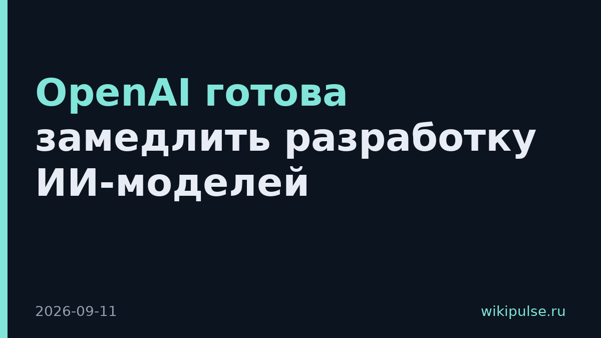 OpenAI готова замедлить разработку ИИ-моделей