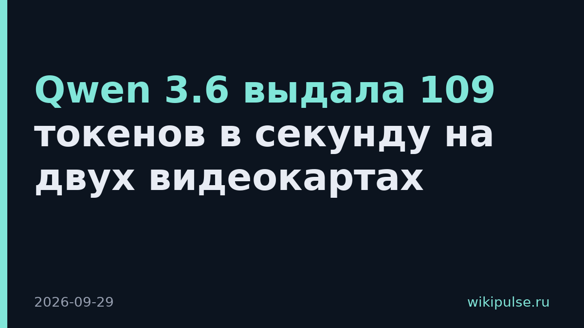 Qwen 3.6 выдала 109 токенов в секунду на двух видеокартах