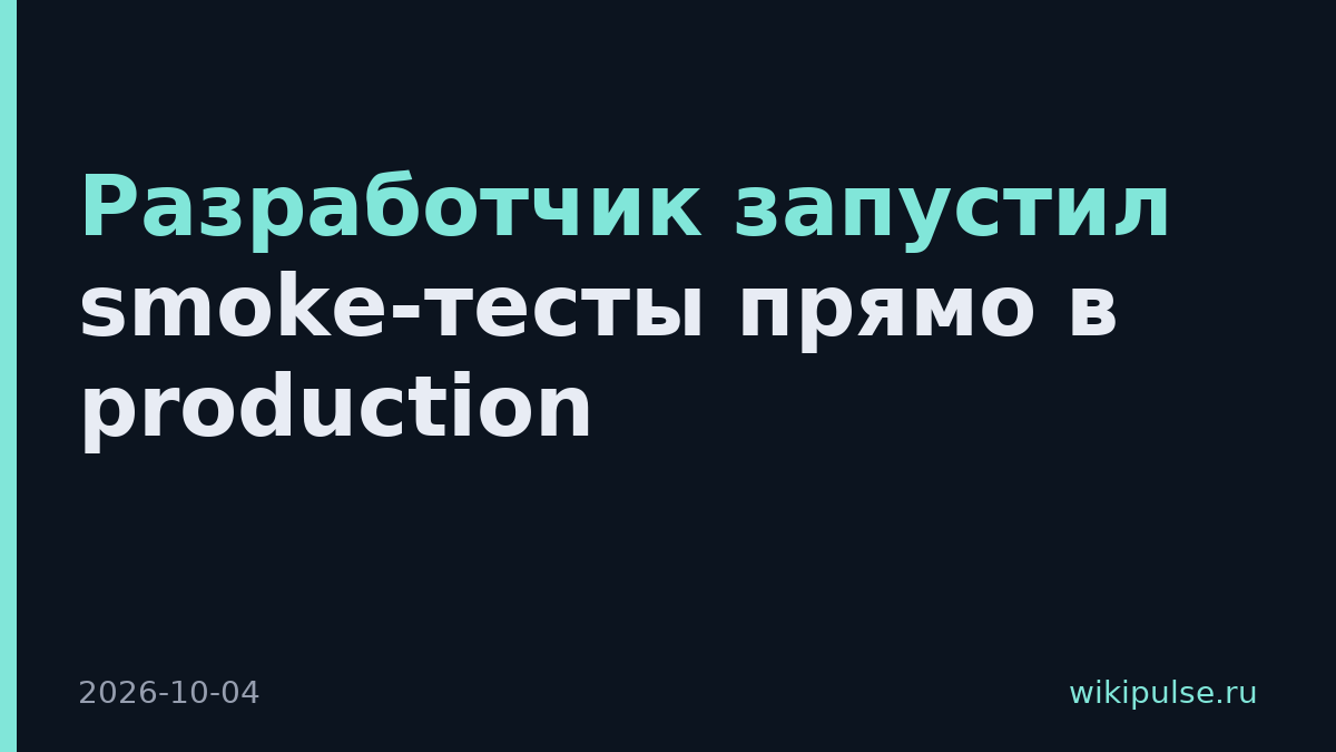 Разработчик запустил smoke-тесты прямо в production