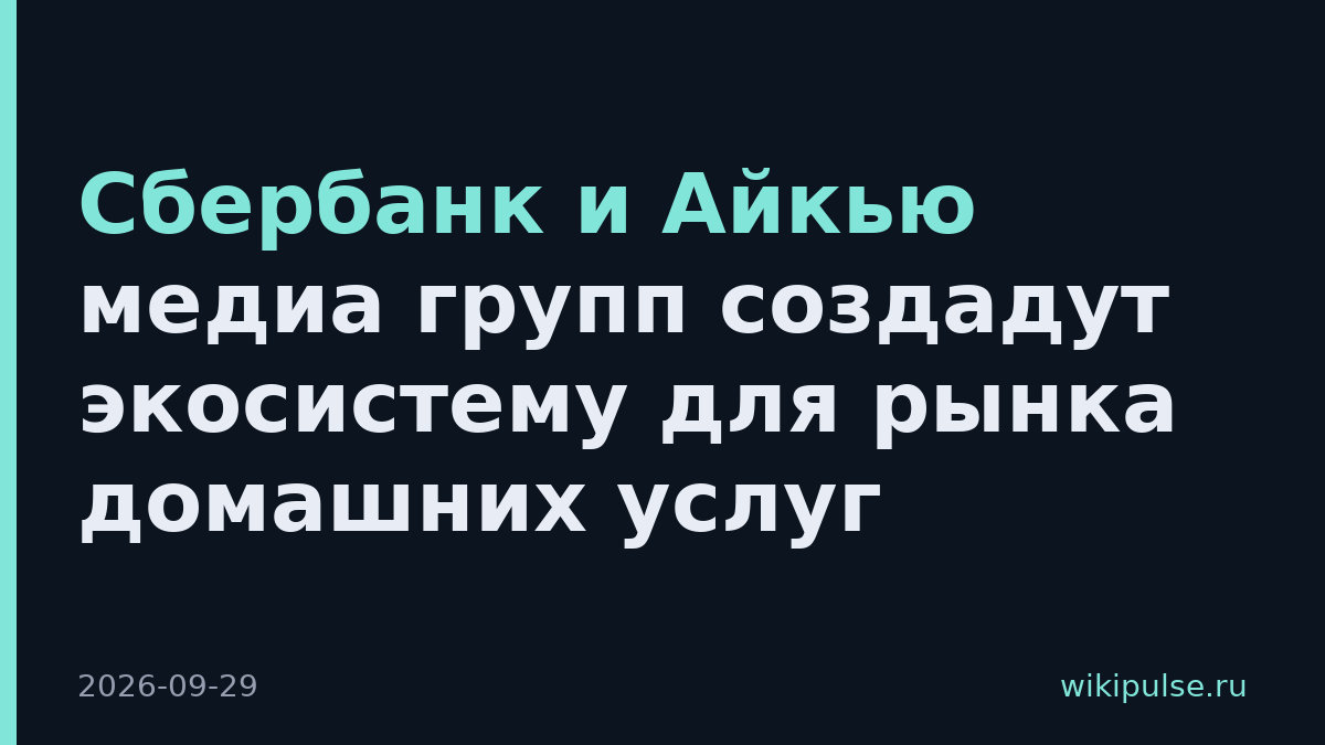 Сбербанк и Айкью медиа групп создадут экосистему для рынка домашних услуг