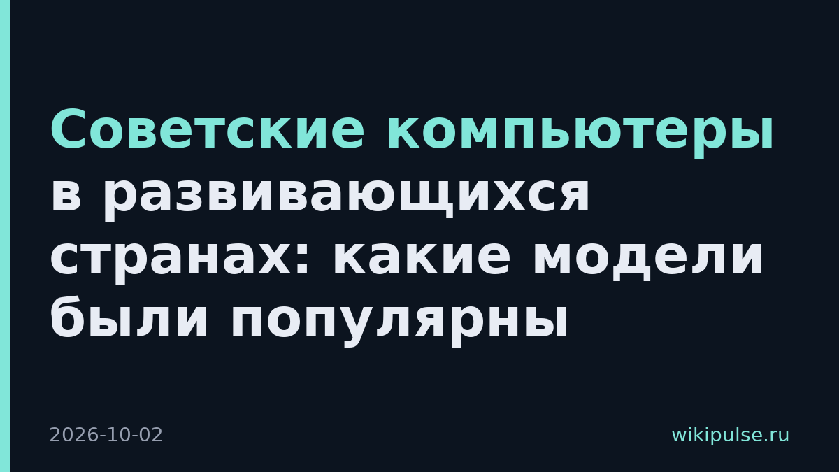 Советские компьютеры в развивающихся странах: какие модели были популярны