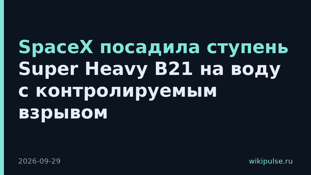 SpaceX посадила ступень Super Heavy B21 на воду с контролируемым взрывом