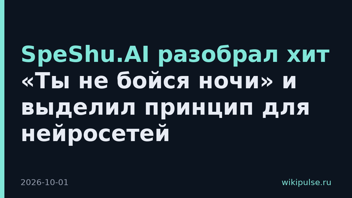 SpeShu.AI разобрал хит «Ты не бойся ночи» и выделил принцип для нейросетей