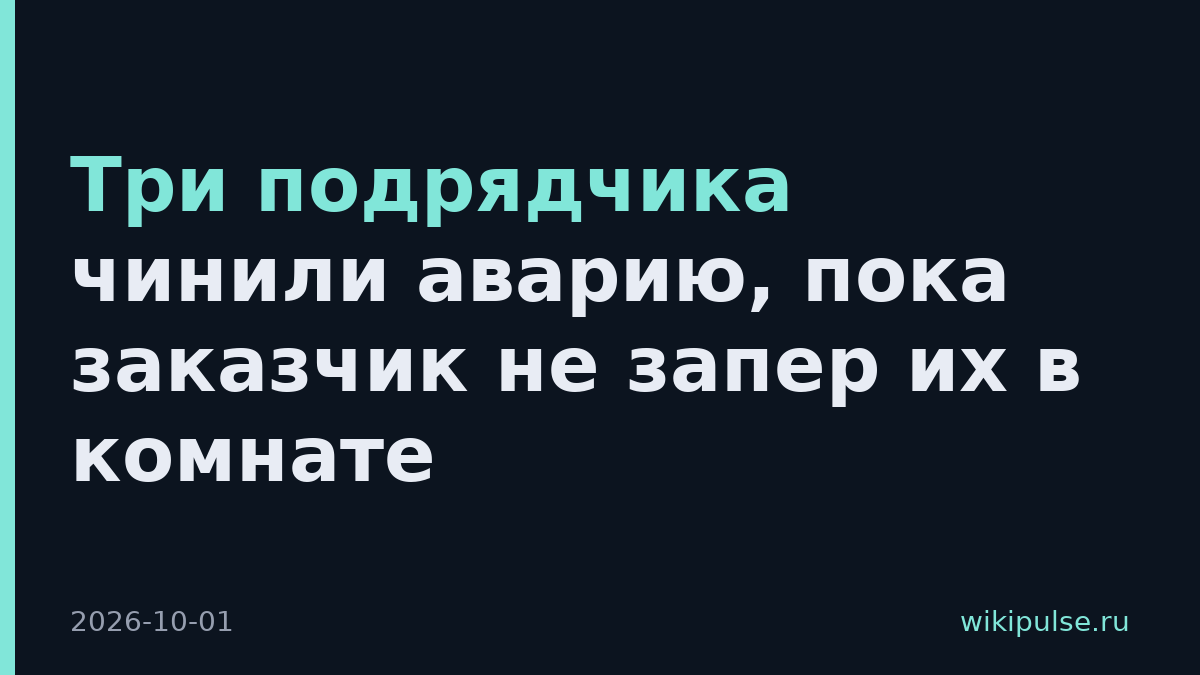 Три подрядчика чинили аварию, пока заказчик не запер их в комнате