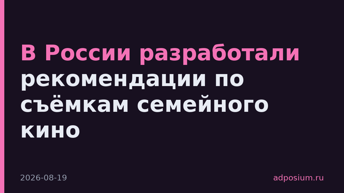 В России разработали рекомендации по съёмкам семейного кино