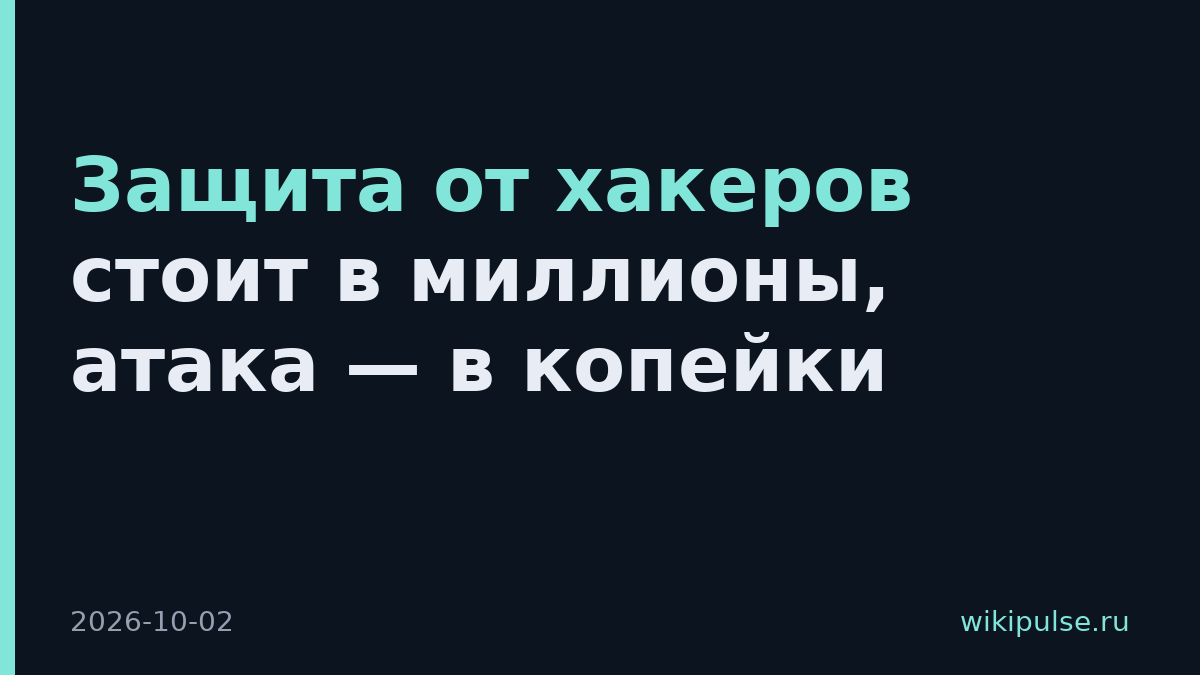 Защита от хакеров стоит в миллионы, атака — в копейки